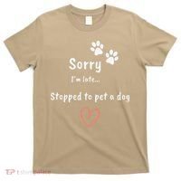 Funny Dog Lover Sorry I'm Late Stopped To Pet A Dog T-Shirt thumb 0
