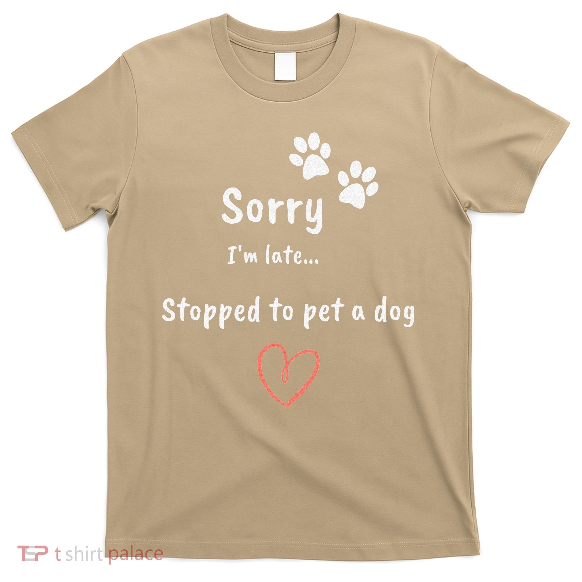 Funny Dog Lover Sorry I'm Late Stopped To Pet A Dog T-Shirt