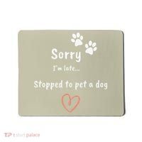 Funny Dog Lover Sorry I'm Late Stopped To Pet A Dog Mousepad thumb 0