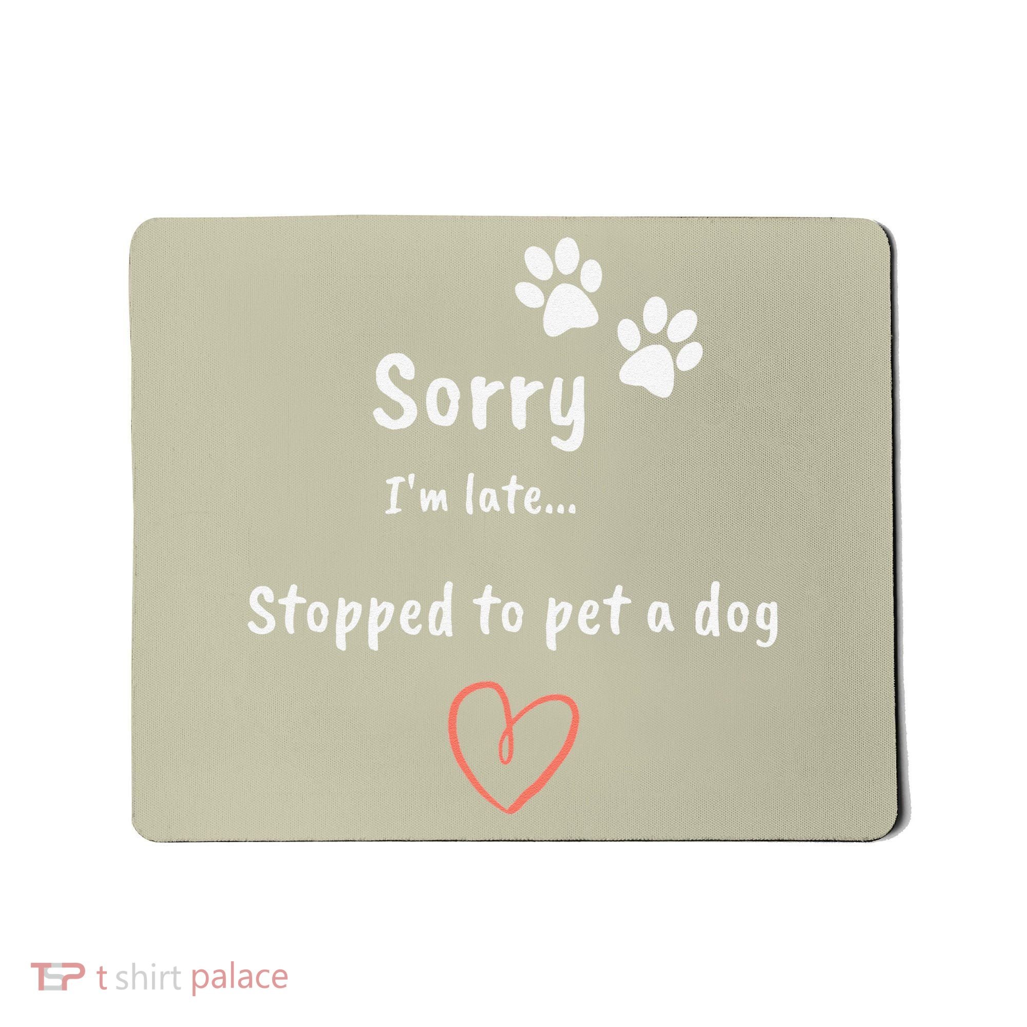 Funny Dog Lover Sorry I'm Late Stopped To Pet A Dog Mousepad