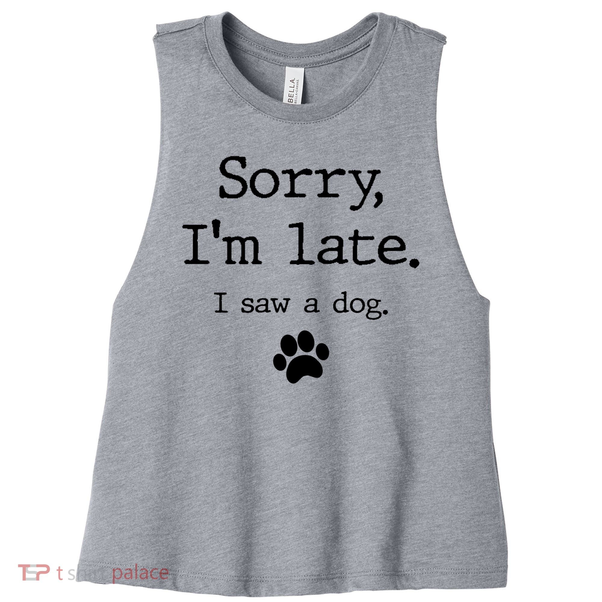 Funny Dog Lover Gift Sorry I'm Late I Saw A Dog Gift Women's Racerback Cropped Tank