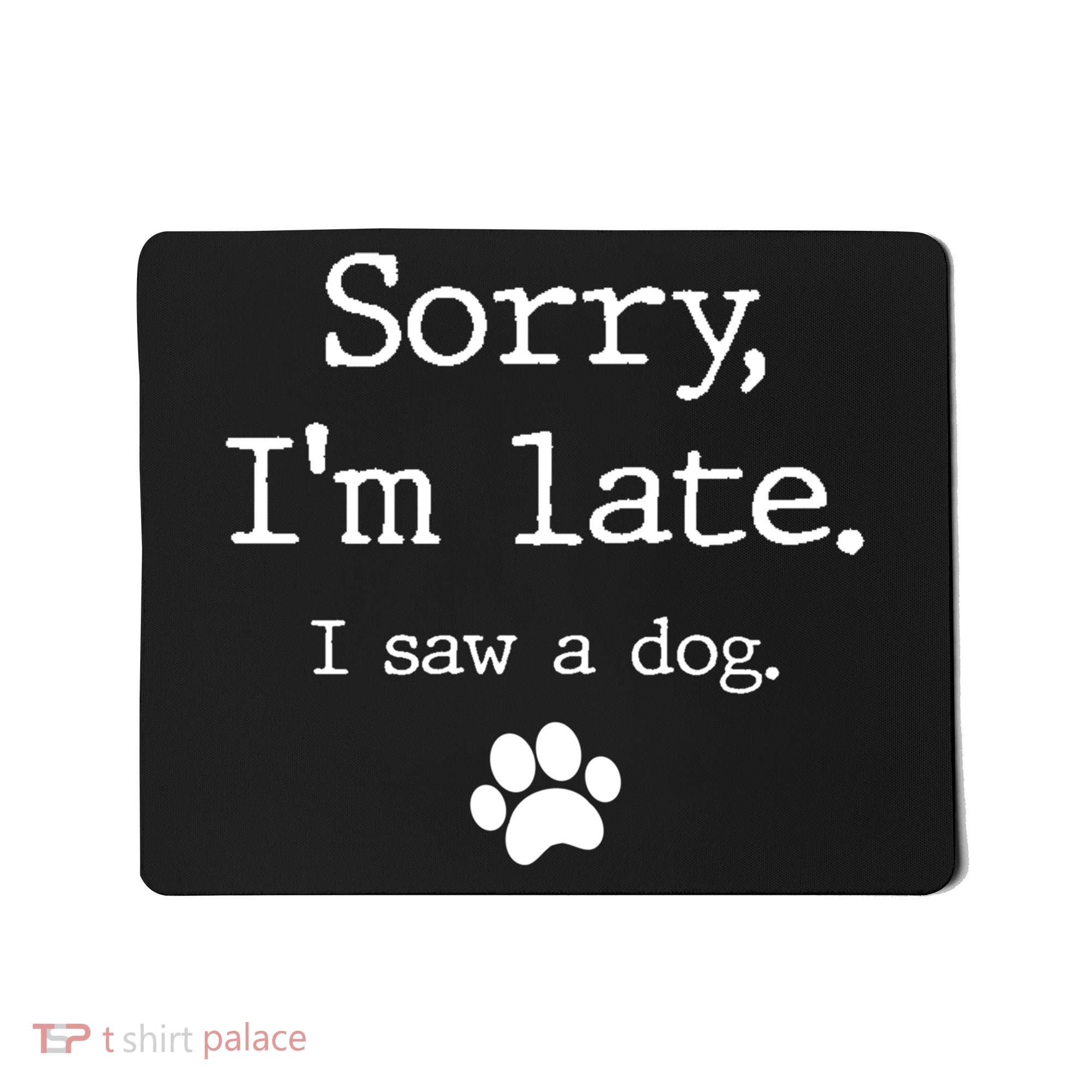 Funny Dog Lover Gift Sorry I'm Late I Saw A Dog Gift Mousepad