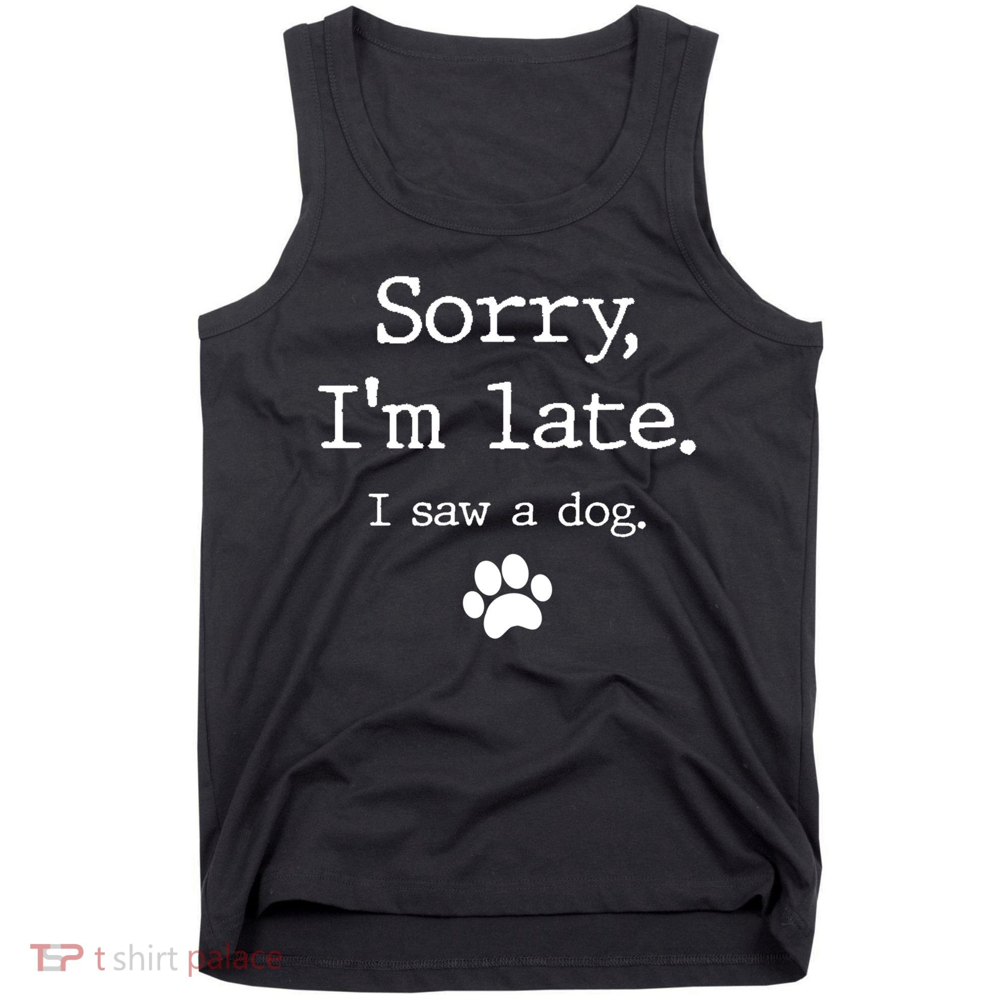 Funny Dog Lover Gift Sorry I'm Late I Saw A Dog Gift Tank Top