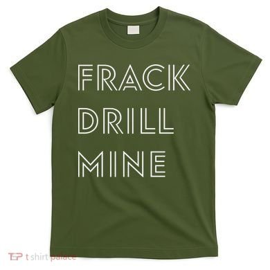 Frack Drill Mine T-Shirt