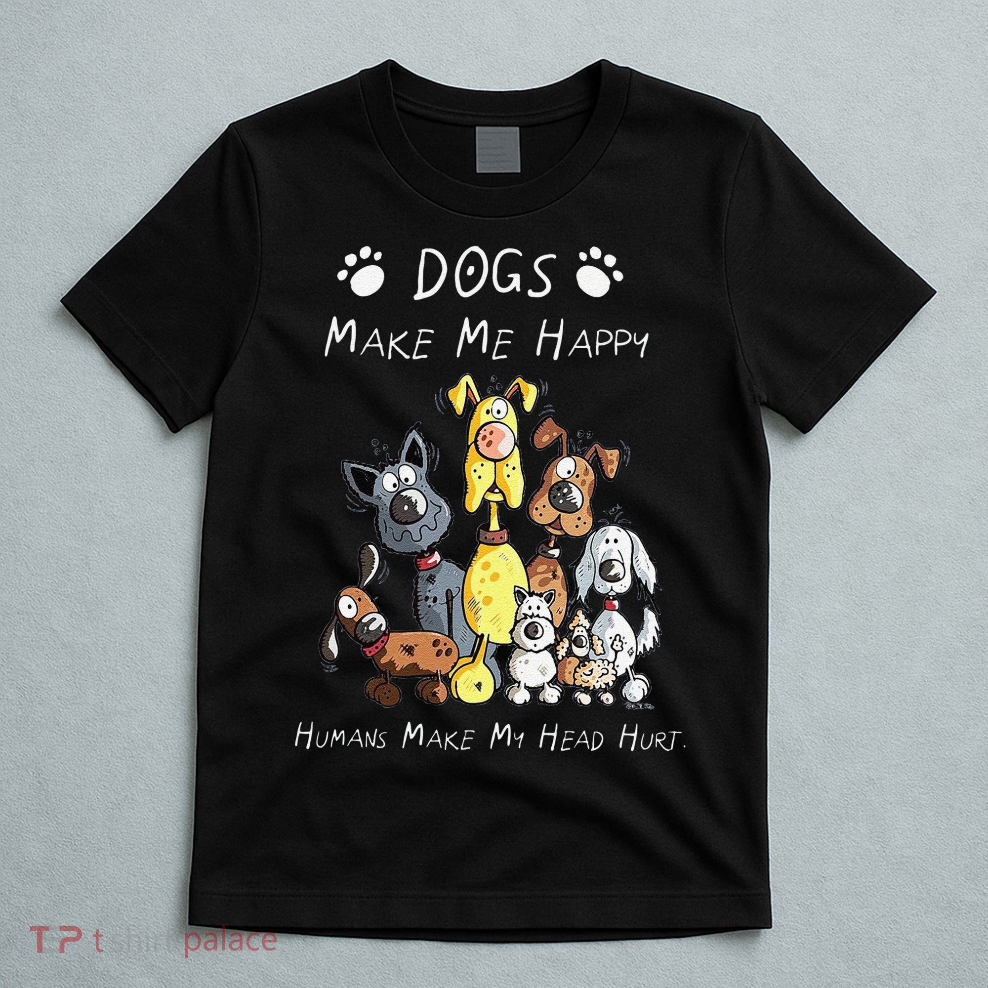 Funny Dogs Make Me Happy Humans Make My Head Hurt Funny Dog Lover T-Shirt