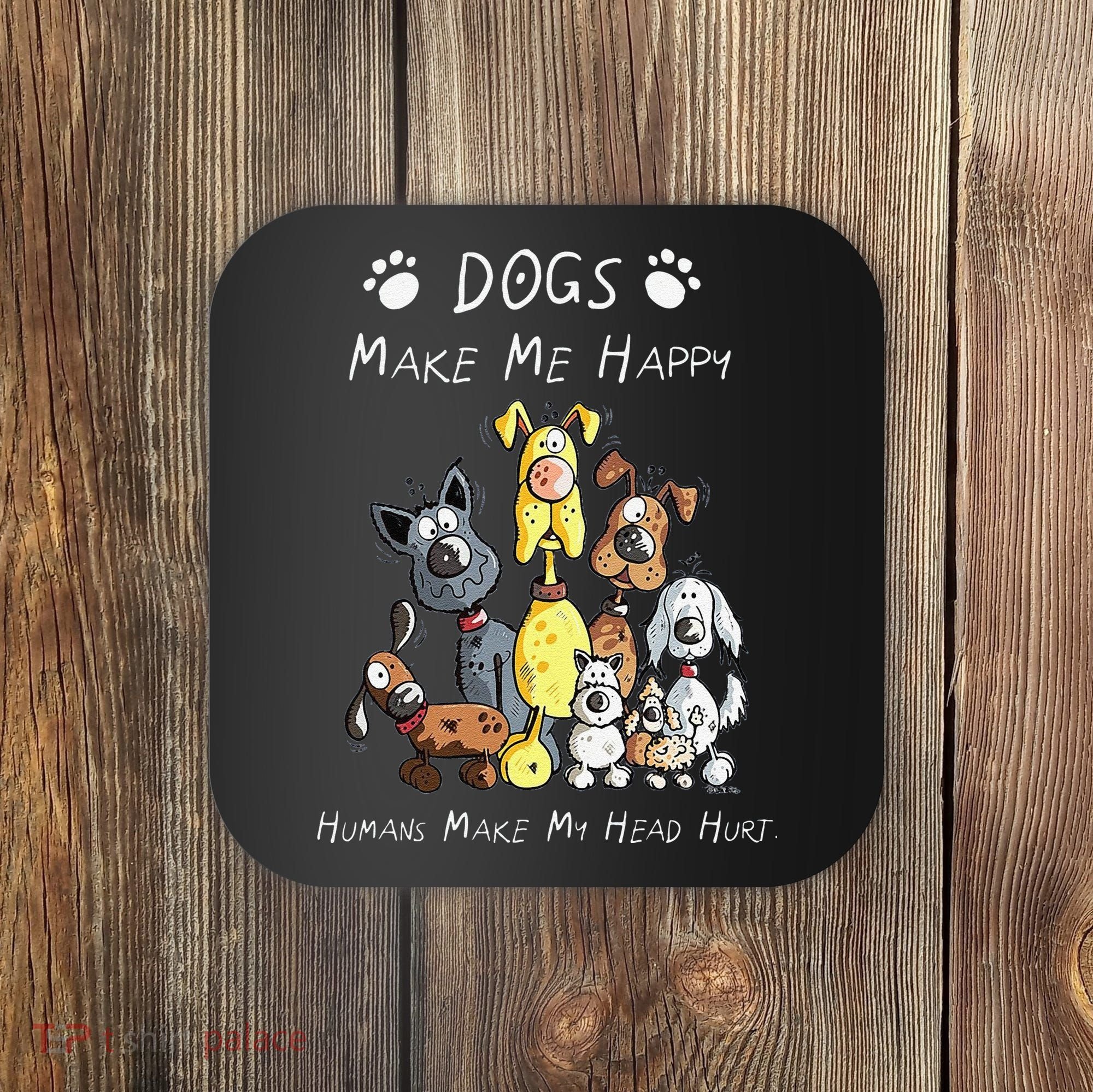 Funny Dogs Make Me Happy Humans Make My Head Hurt Funny Dog Lover Coaster