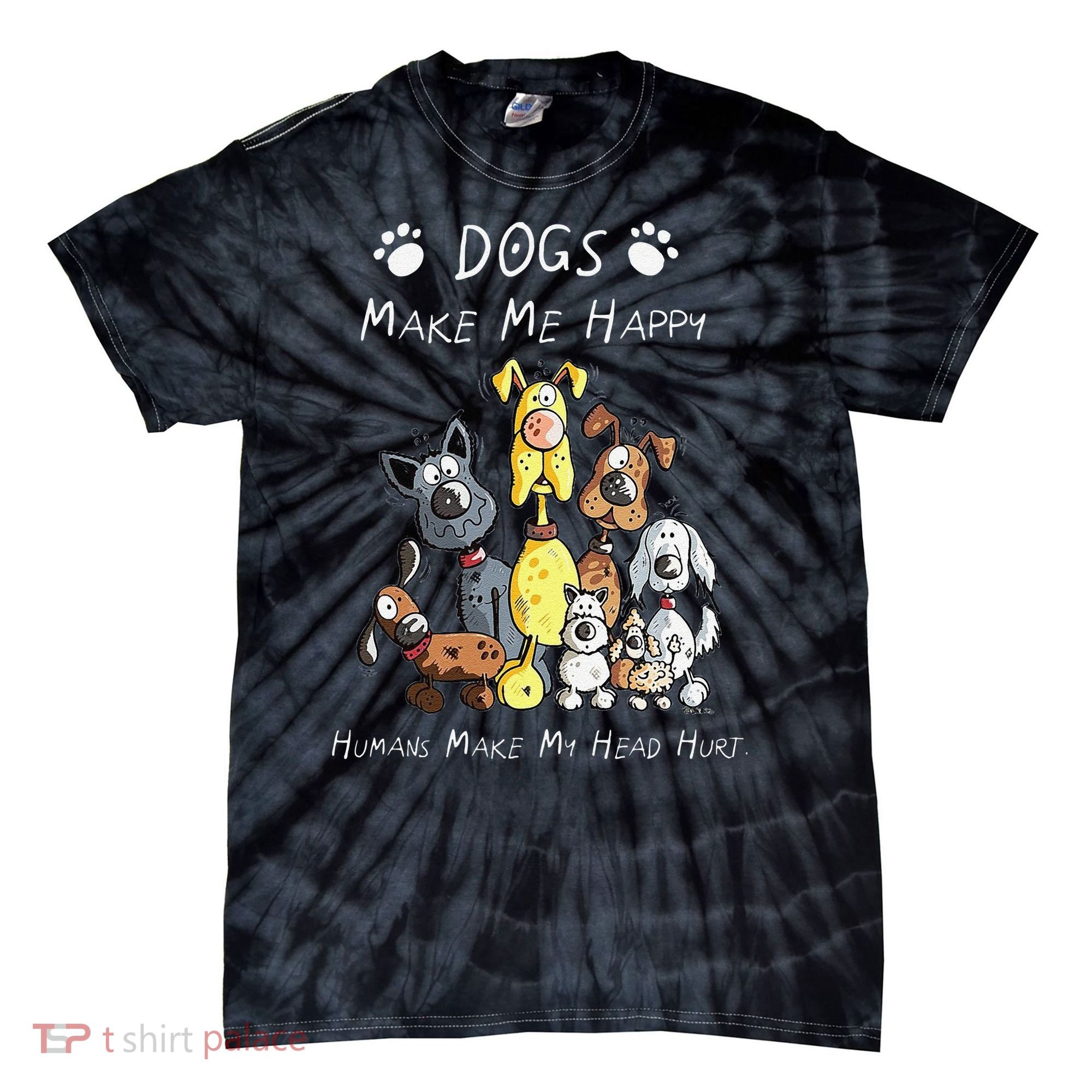Funny Dogs Make Me Happy Humans Make My Head Hurt Funny Dog Lover Tie-Dye T-Shirt