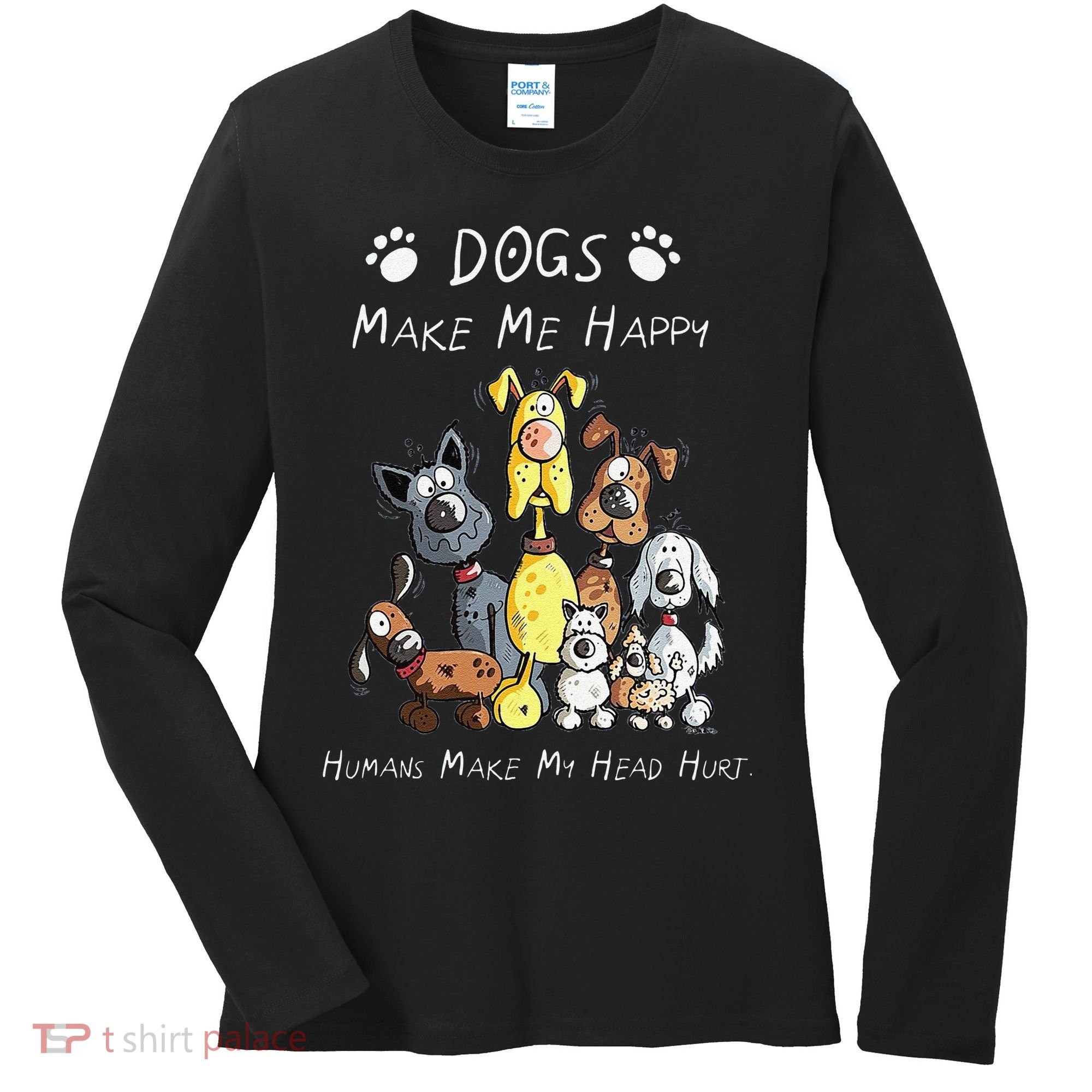 Funny Dogs Make Me Happy Humans Make My Head Hurt Funny Dog Lover Women's Long Sleeve Shirt