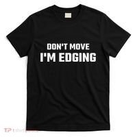 Funny DonT Move IM Edging T-Shirt thumb 0