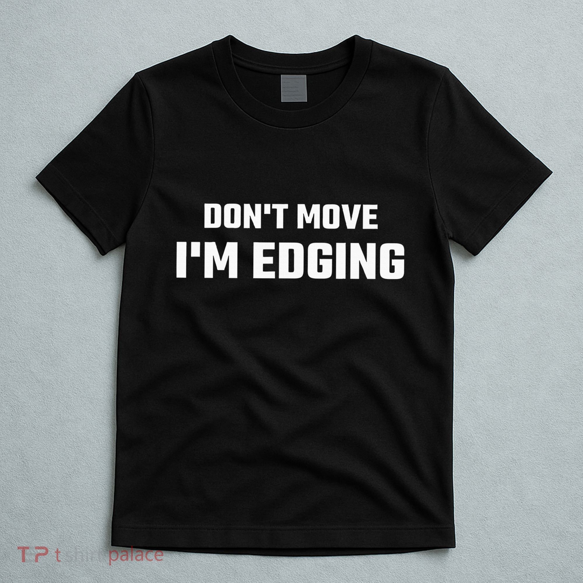 Funny DonT Move IM Edging T-Shirt