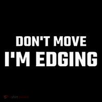 Funny DonT Move IM Edging T-Shirt thumb 7