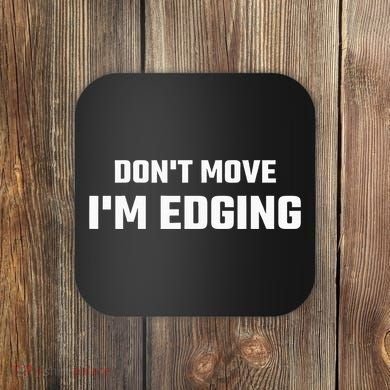 Funny DonT Move IM Edging Coaster
