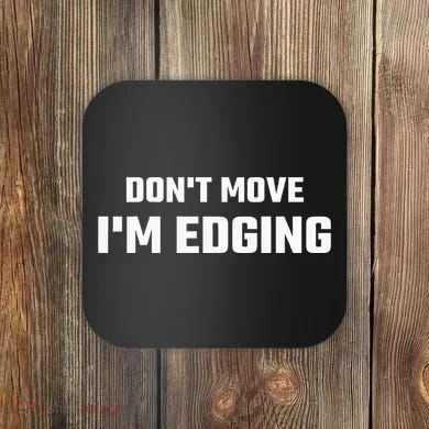 Funny DonT Move IM Edging Coaster