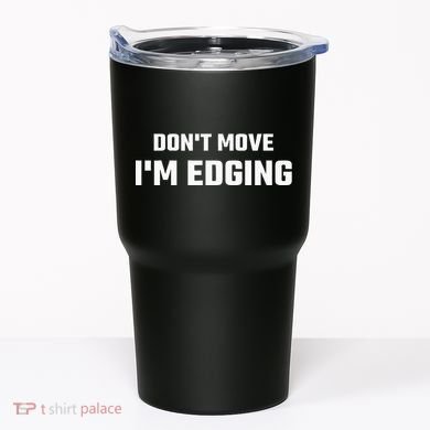 Funny DonT Move IM Edging Tumbler