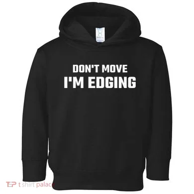 Funny DonT Move IM Edging Toddler Hoodie