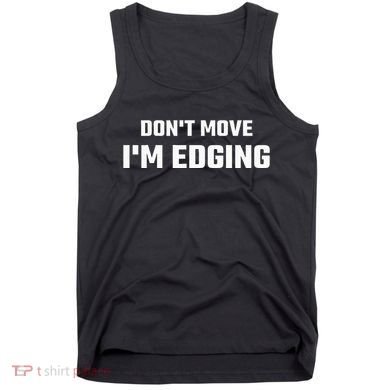 Funny DonT Move IM Edging Tank Top