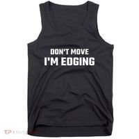 Funny DonT Move IM Edging Tank Top thumb 0