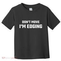 Funny DonT Move IM Edging Toddler T-Shirt thumb 0