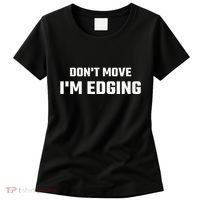 Funny DonT Move IM Edging Women's T-Shirt thumb 0