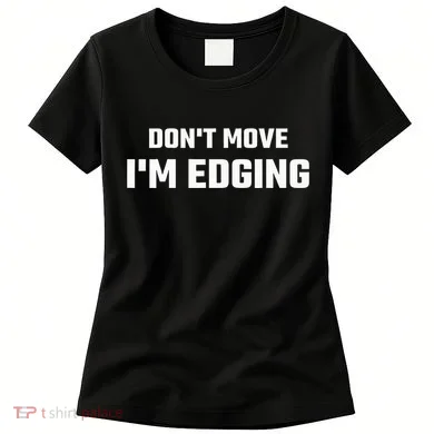 Funny DonT Move IM Edging Women's T-Shirt