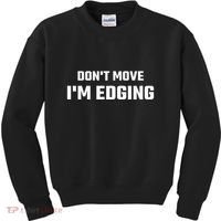 Funny DonT Move IM Edging Kids Sweatshirt thumb 0