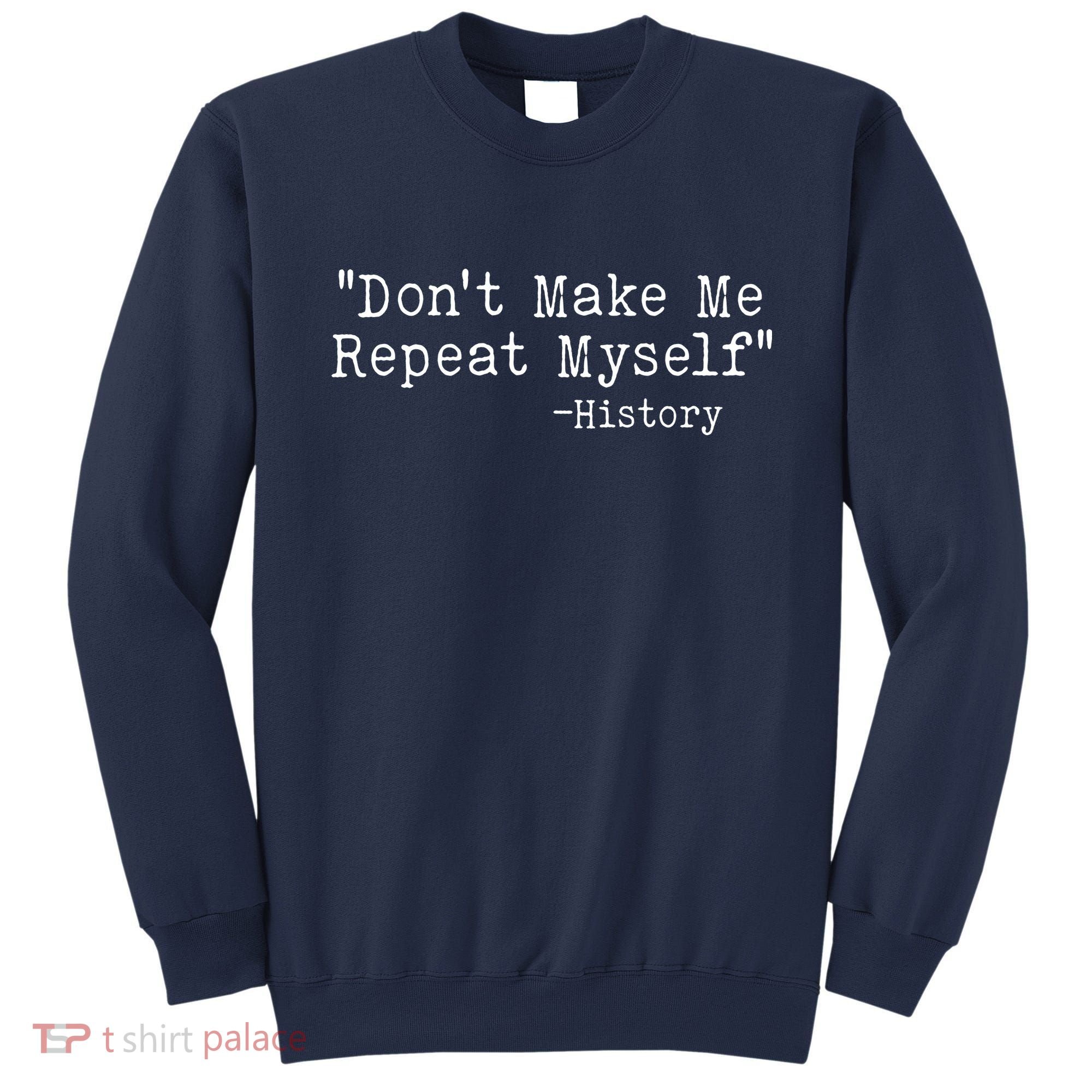 Funny Dont Make Me Repeat Myself History Sweatshirt