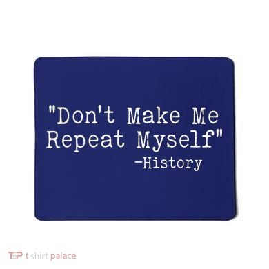 Funny Dont Make Me Repeat Myself History Mousepad