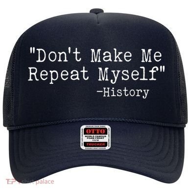 Funny Dont Make Me Repeat Myself History Hat