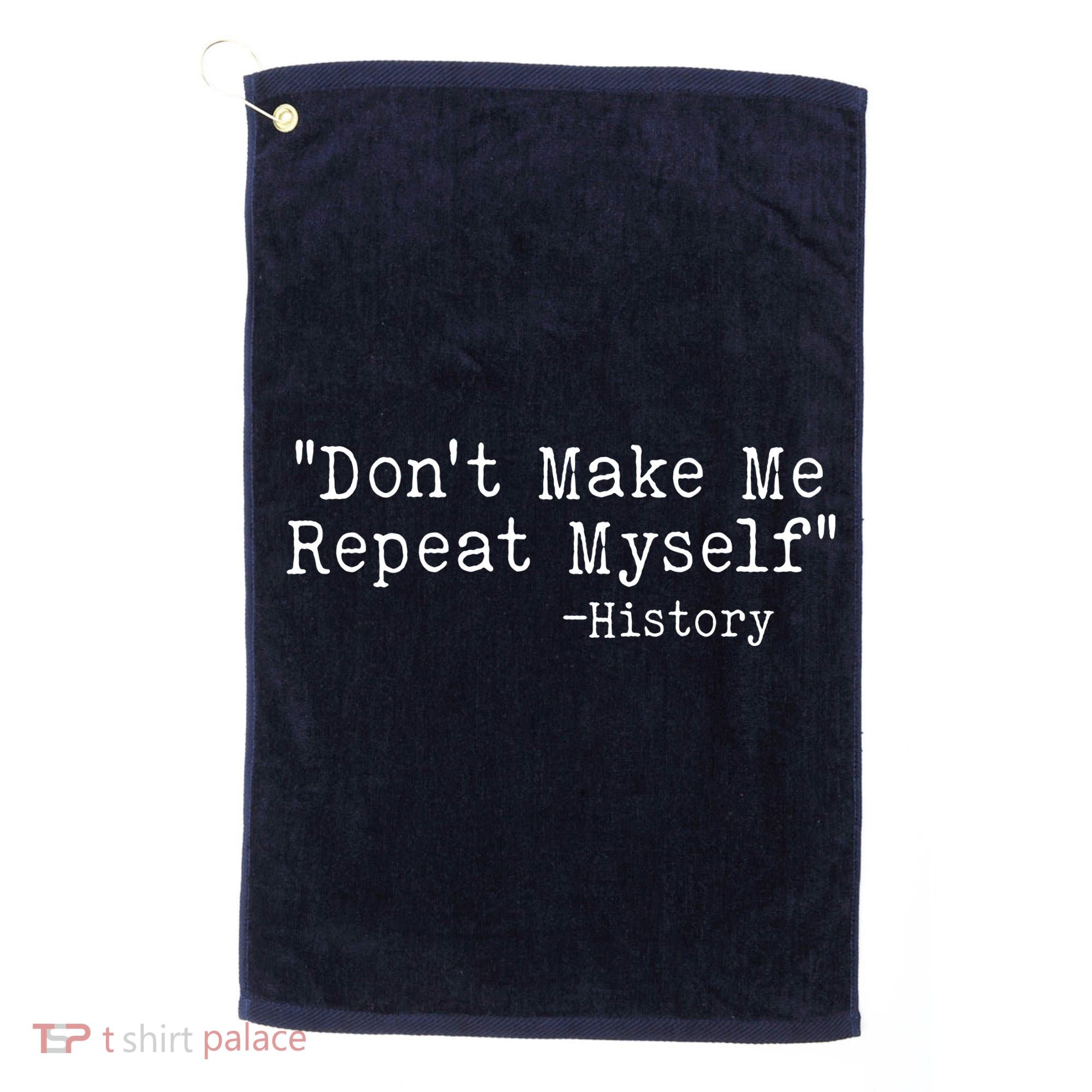 Funny Dont Make Me Repeat Myself History Golf Towel