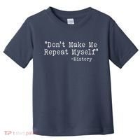 Funny Dont Make Me Repeat Myself History Toddler T-Shirt thumb 0