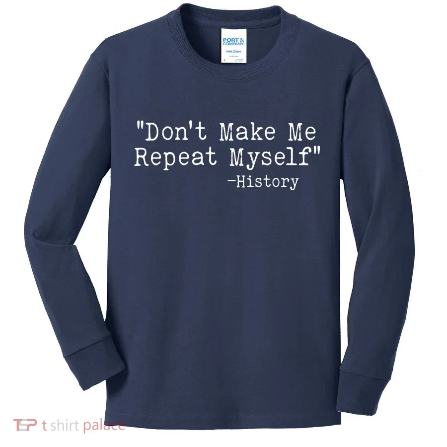Funny Dont Make Me Repeat Myself History Kids Long Sleeve Shirt
