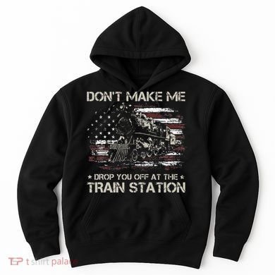 Flag Dont Make Me Drop You Off At The Train Station Hoodie