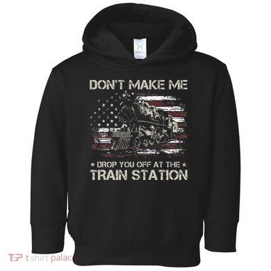 Flag Dont Make Me Drop You Off At The Train Station Toddler Hoodie
