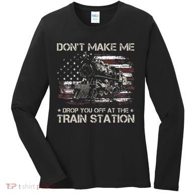 Flag Dont Make Me Drop You Off At The Train Station Women's Long Sleeve Shirt