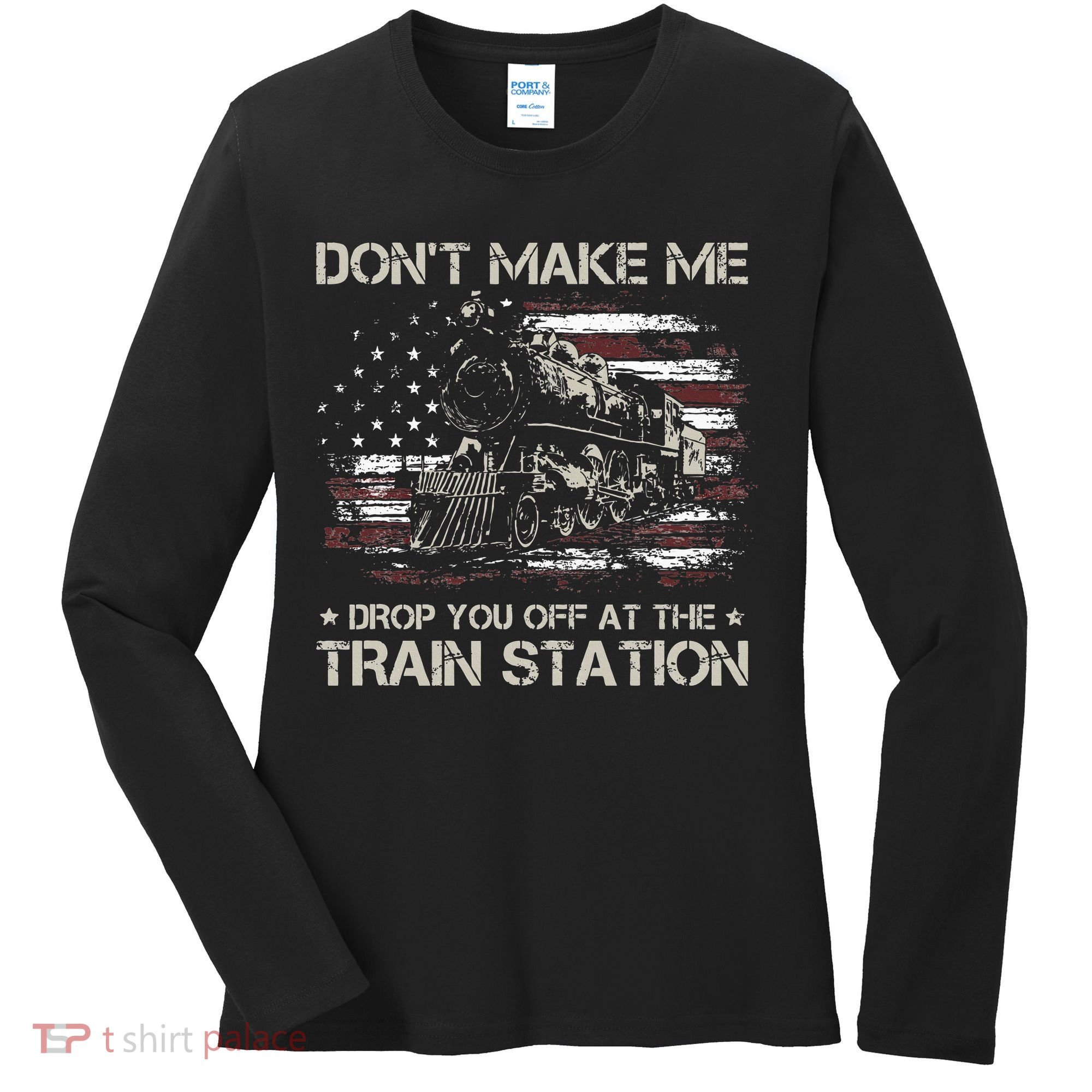 Flag Dont Make Me Drop You Off At The Train Station Women's Long Sleeve Shirt