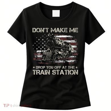 Flag Dont Make Me Drop You Off At The Train Station Women's T-Shirt