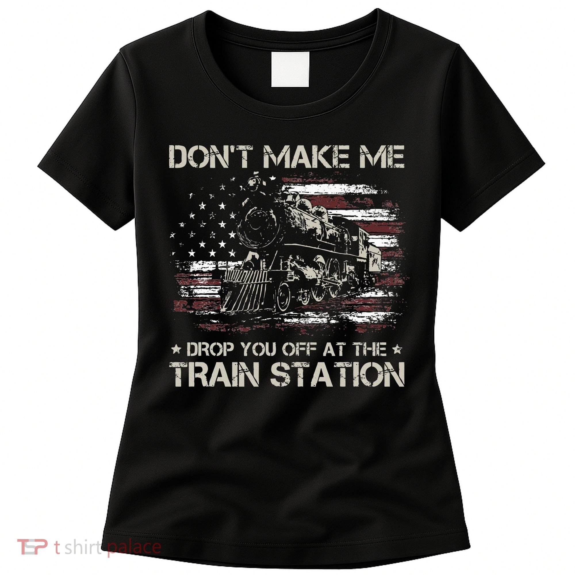 Flag Dont Make Me Drop You Off At The Train Station Women's T-Shirt