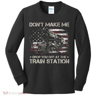 Flag Dont Make Me Drop You Off At The Train Station Kids Long Sleeve Shirt