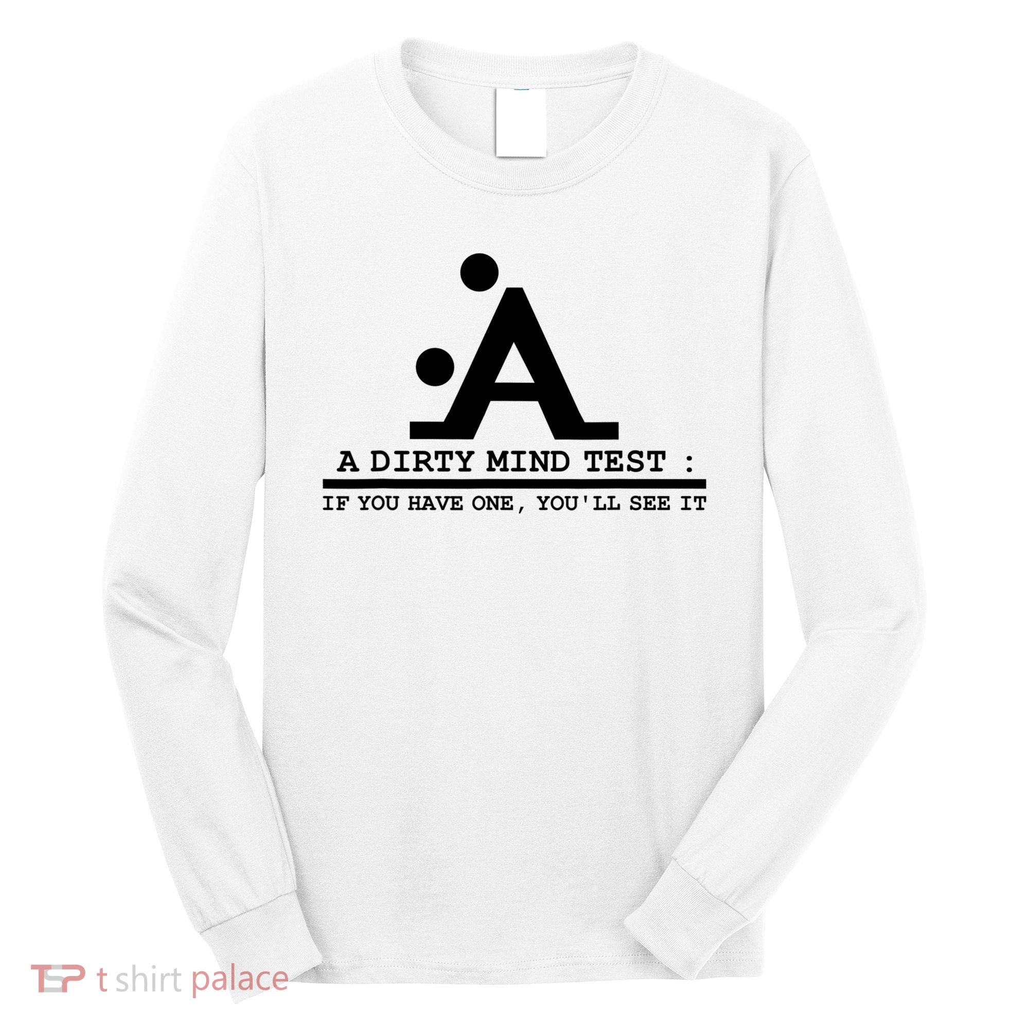 Funny Dirty Mind Test If You Have A Dirty Mind Men Humor Long Sleeve Shirt