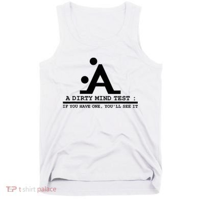 Funny Dirty Mind Test If You Have A Dirty Mind Men Humor Tank Top