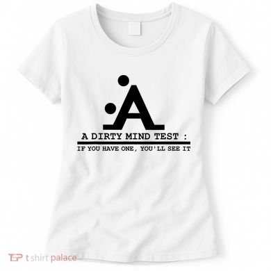 Funny Dirty Mind Test If You Have A Dirty Mind Men Humor Women's T-Shirt
