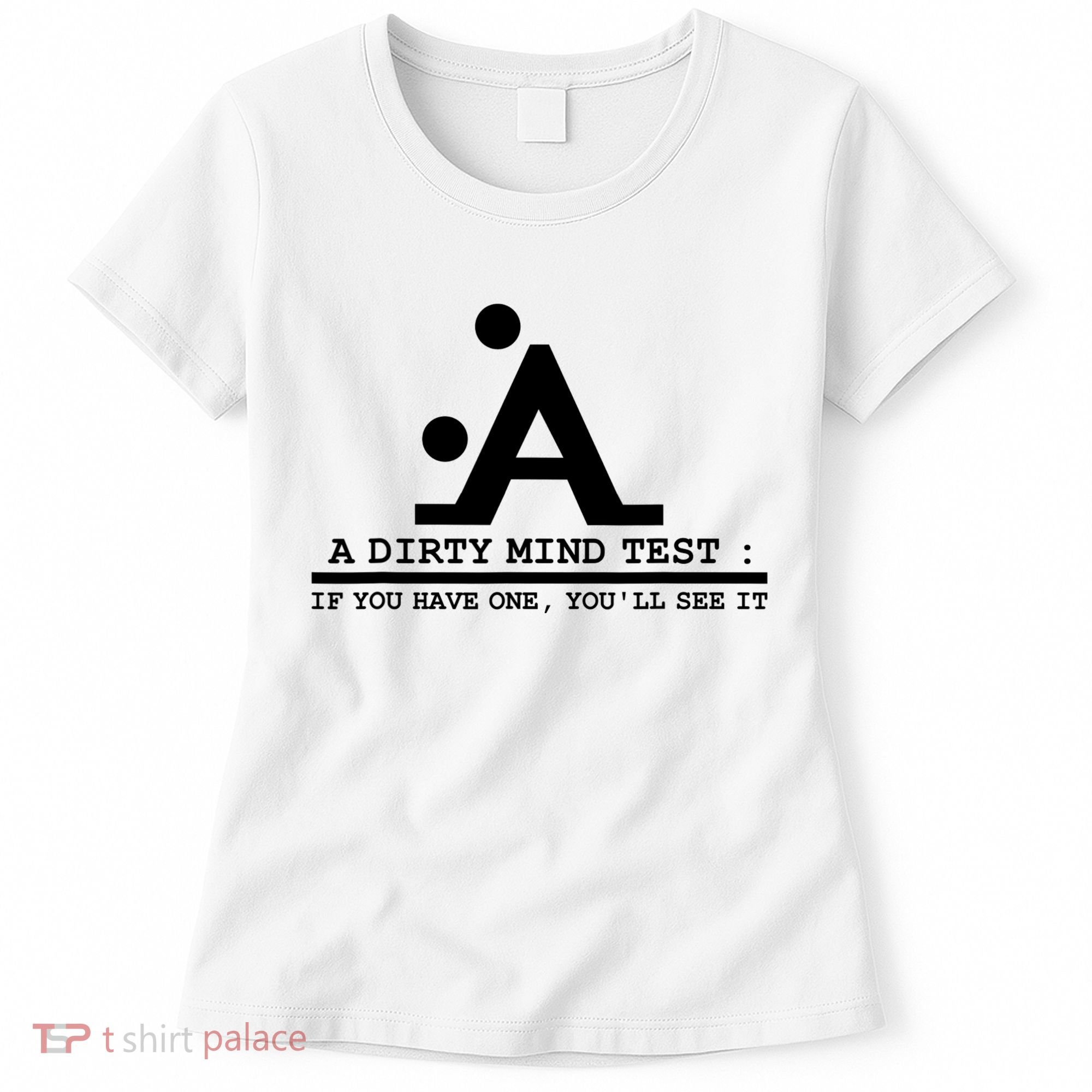 Funny Dirty Mind Test If You Have A Dirty Mind Men Humor Women's T-Shirt