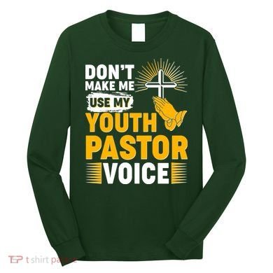 Funny Don't Make Me Use My Pastor Voice Long Sleeve Shirt