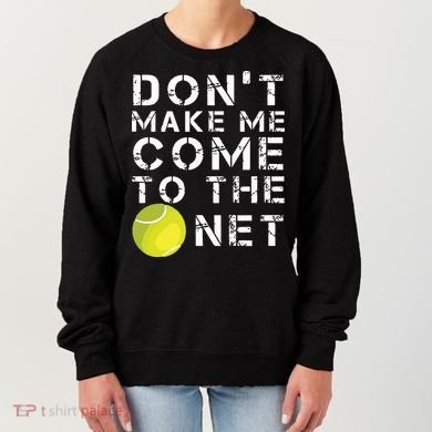 Funny Dont Make Me Come To The Net Tennis Player Design Women's Sweatshirt