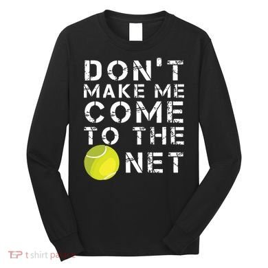 Funny Dont Make Me Come To The Net Tennis Player Design Long Sleeve Shirt
