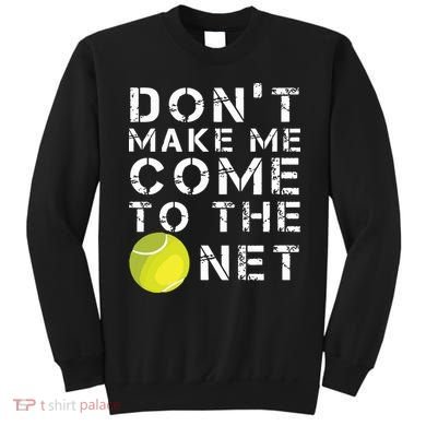 Funny Dont Make Me Come To The Net Tennis Player Design Sweatshirt