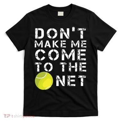 Funny Dont Make Me Come To The Net Tennis Player Design T-Shirt