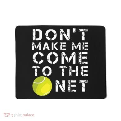 Funny Dont Make Me Come To The Net Tennis Player Design Mousepad