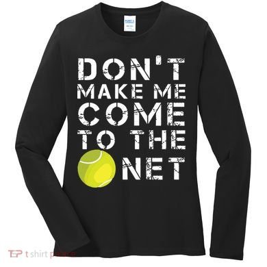 Funny Dont Make Me Come To The Net Tennis Player Design Women's Long Sleeve Shirt