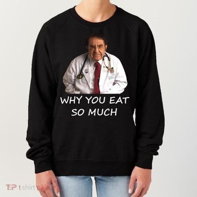 Funny Dr Nowzaradan Why You Eat So Much Meme Gift Women's Sweatshirt